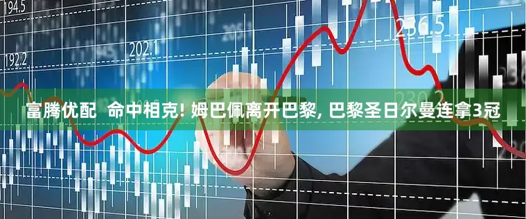 富腾优配  命中相克! 姆巴佩离开巴黎, 巴黎圣日尔曼连拿3冠