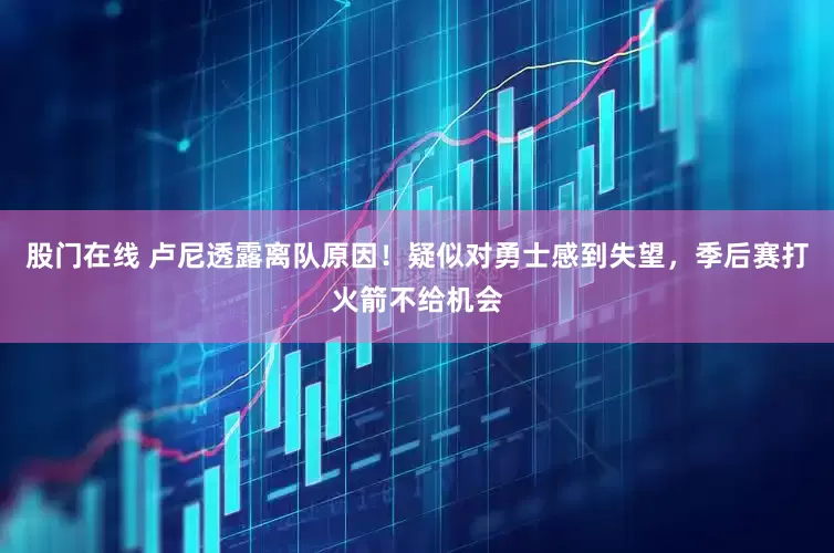 股门在线 卢尼透露离队原因！疑似对勇士感到失望，季后赛打火箭不给机会